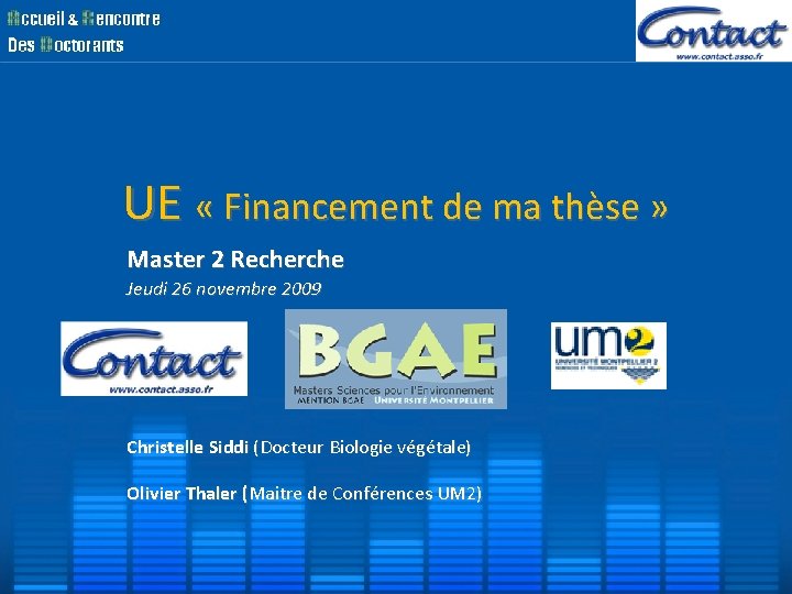 UE « Financement de ma thèse » Master 2 Recherche Jeudi 26 novembre 2009 UE « Financement de ma thèse » Master 2 Recherche Jeudi 26 novembre 2009