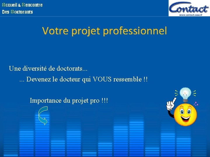 Votre projet professionnel Une diversité de doctorats. . . Devenez le docteur qui VOUS Votre projet professionnel Une diversité de doctorats. . . Devenez le docteur qui VOUS