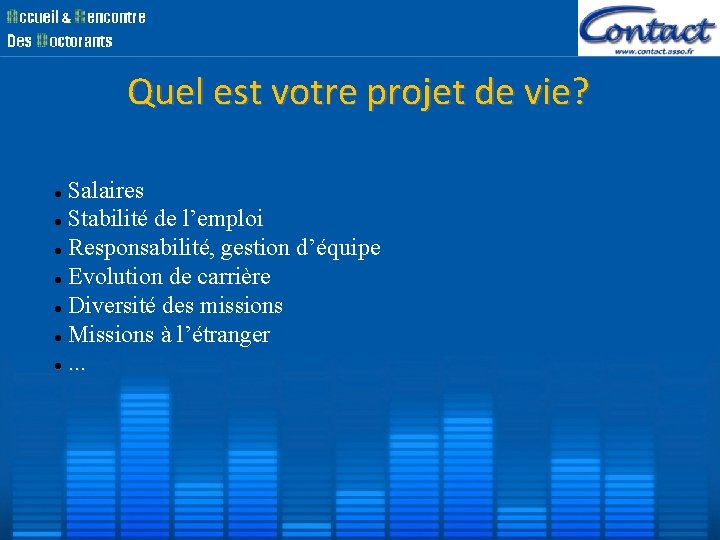 Quel est votre projet de vie? Salaires Stabilité de l’emploi Responsabilité, gestion d’équipe Evolution Quel est votre projet de vie? Salaires Stabilité de l’emploi Responsabilité, gestion d’équipe Evolution