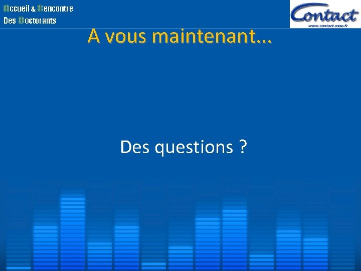 A vous maintenant. . . Des questions ? A vous maintenant. . . Des questions ?