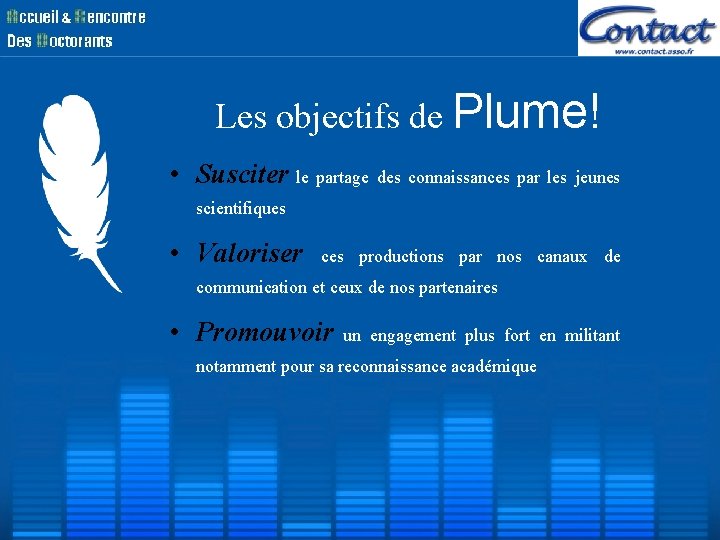 Les objectifs de Plume! • Susciter le partage des connaissances par les jeunes scientifiques Les objectifs de Plume! • Susciter le partage des connaissances par les jeunes scientifiques