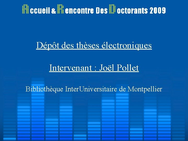 Dépôt des thèses électroniques Intervenant : Joël Pollet Bibliothèque Inter. Universitaire de Montpellier Dépôt des thèses électroniques Intervenant : Joël Pollet Bibliothèque Inter. Universitaire de Montpellier