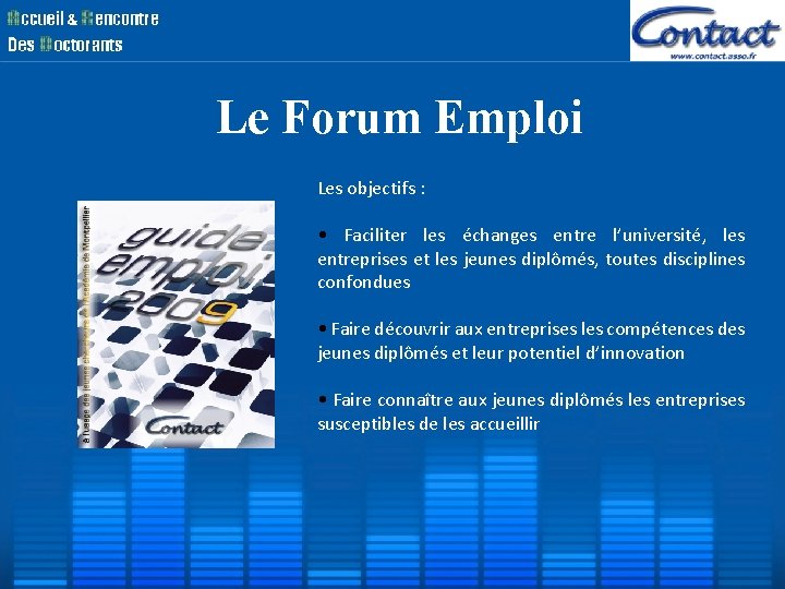 Le Forum Emploi Les objectifs : • Faciliter les échanges entre l’université, les entreprises Le Forum Emploi Les objectifs : • Faciliter les échanges entre l’université, les entreprises