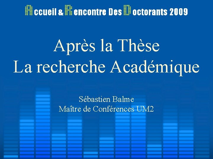 Après la Thèse La recherche Académique Sébastien Balme Maître de Conférences UM 2 Après la Thèse La recherche Académique Sébastien Balme Maître de Conférences UM 2