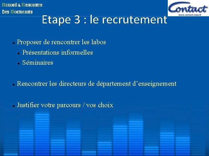 Etape 3 : le recrutement Proposer de rencontrer les labos Présentations informelles Séminaires Rencontrer Etape 3 : le recrutement Proposer de rencontrer les labos Présentations informelles Séminaires Rencontrer