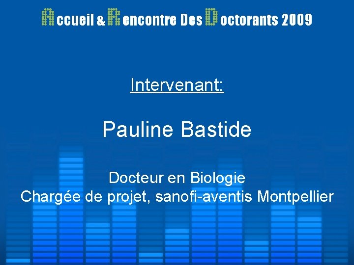Intervenant: Pauline Bastide Docteur en Biologie Chargée de projet, sanofi-aventis Montpellier Intervenant: Pauline Bastide Docteur en Biologie Chargée de projet, sanofi-aventis Montpellier