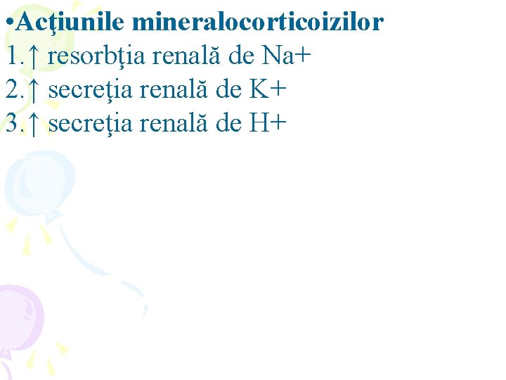  • Acţiunile mineralocorticoizilor 1. ↑ resorbţia renală de Na+ 2. ↑ secreţia renală