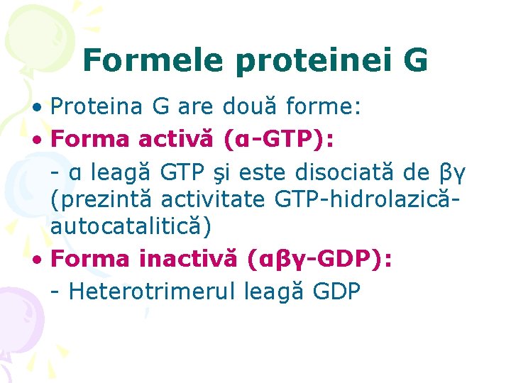 Formele proteinei G • Proteina G are două forme: • Forma activă (α-GTP): -