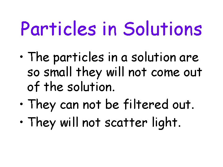 Particles in Solutions • The particles in a solution are so small they will