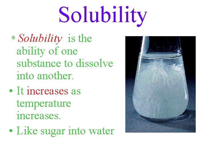 Solubility * Solubility is the ability of one substance to dissolve into another. •