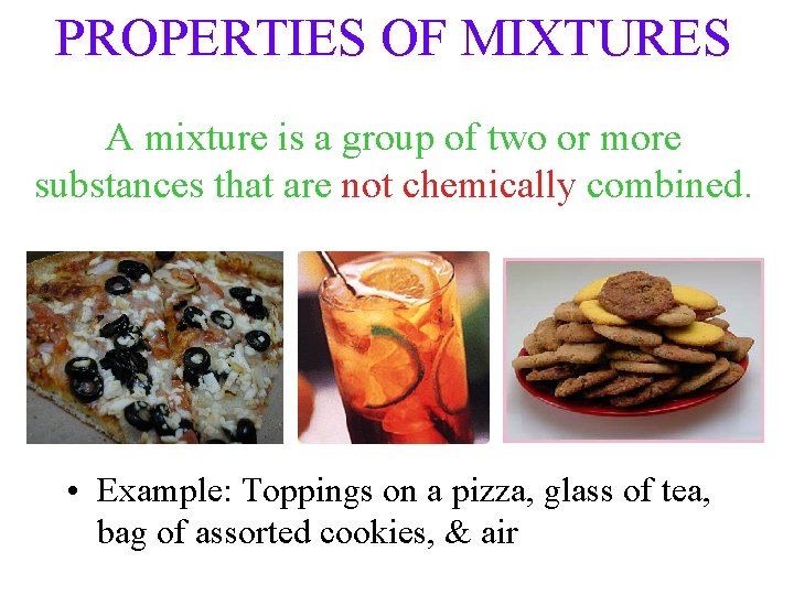 PROPERTIES OF MIXTURES A mixture is a group of two or more substances that