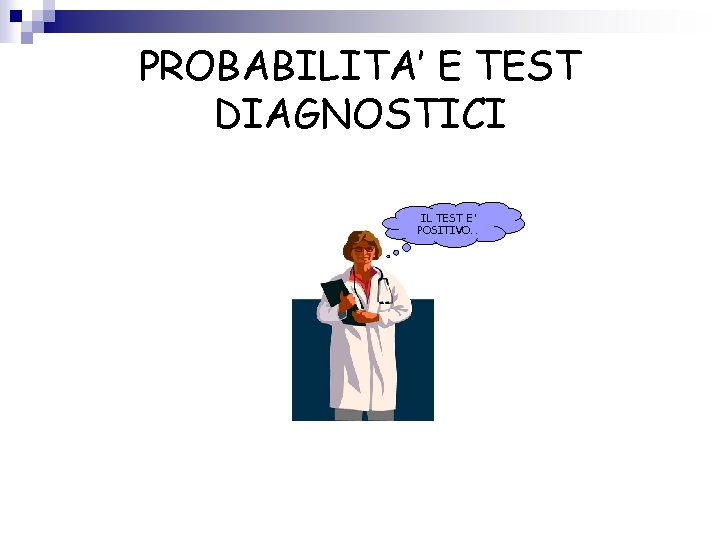 PROBABILITA’ E TEST DIAGNOSTICI IL TEST E’ POSITIVO. . 