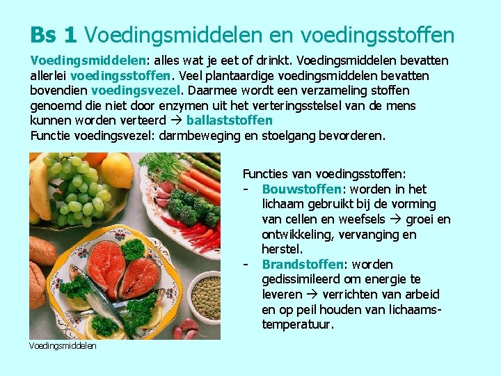 Bs 1 Voedingsmiddelen en voedingsstoffen Voedingsmiddelen: alles wat je eet of drinkt. Voedingsmiddelen bevatten