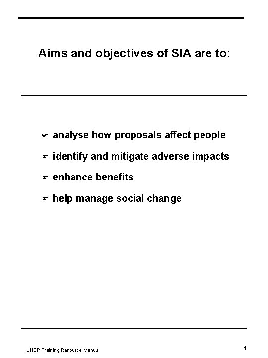 Aims and objectives of SIA are to: F analyse how proposals affect people F