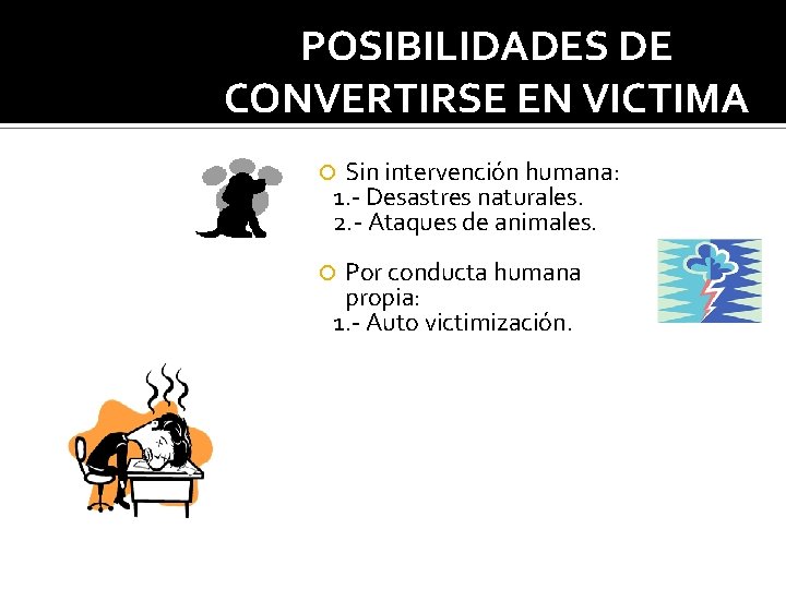 POSIBILIDADES DE CONVERTIRSE EN VICTIMA Sin intervención humana: 1. - Desastres naturales. 2. -