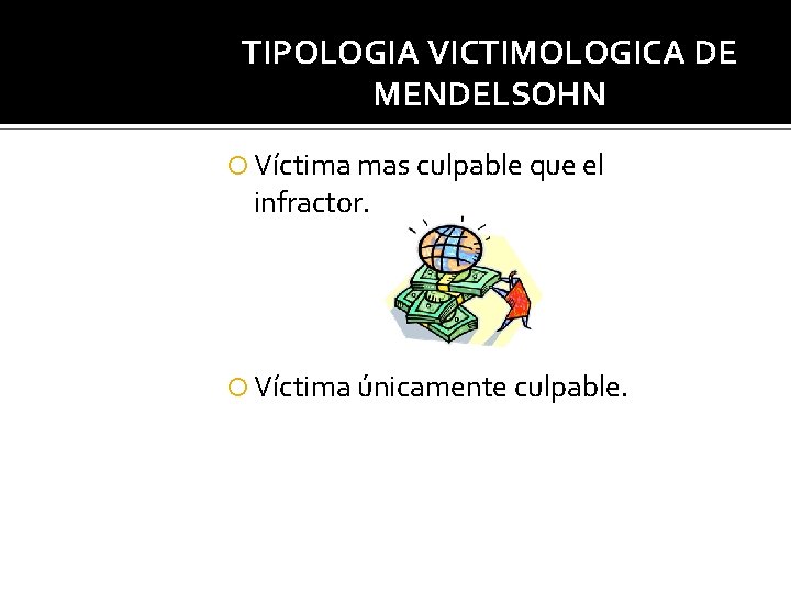 TIPOLOGIA VICTIMOLOGICA DE MENDELSOHN Víctima mas culpable que el infractor. Víctima únicamente culpable. 