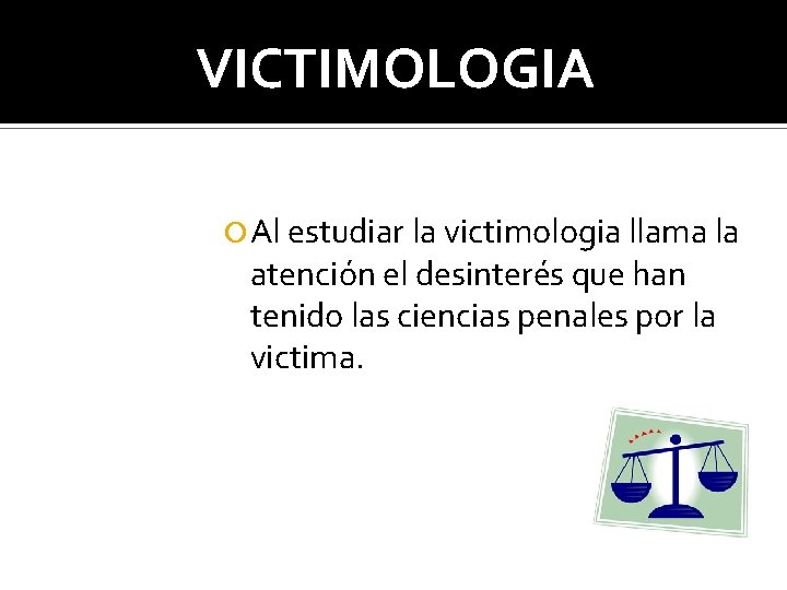 VICTIMOLOGIA Al estudiar la victimologia llama la atención el desinterés que han tenido las