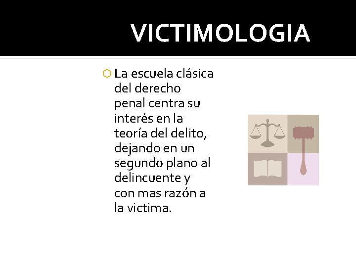 VICTIMOLOGIA La escuela clásica del derecho penal centra su interés en la teoría delito,