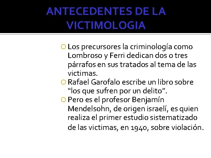 ANTECEDENTES DE LA VICTIMOLOGIA Los precursores la criminología como Lombroso y Ferri dedican dos