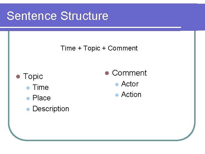 Sentence Structure Time + Topic + Comment l Topic l l l Time Place