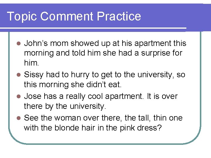 Topic Comment Practice John’s mom showed up at his apartment this morning and told