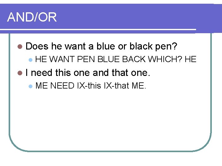 AND/OR l Does l l. I he want a blue or black pen? HE