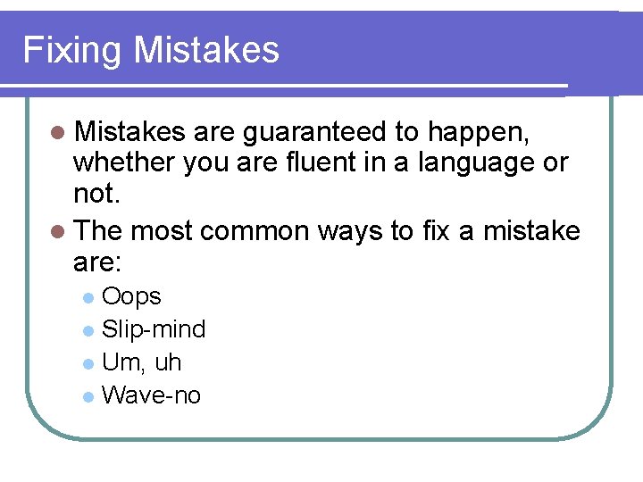Fixing Mistakes l Mistakes are guaranteed to happen, whether you are fluent in a