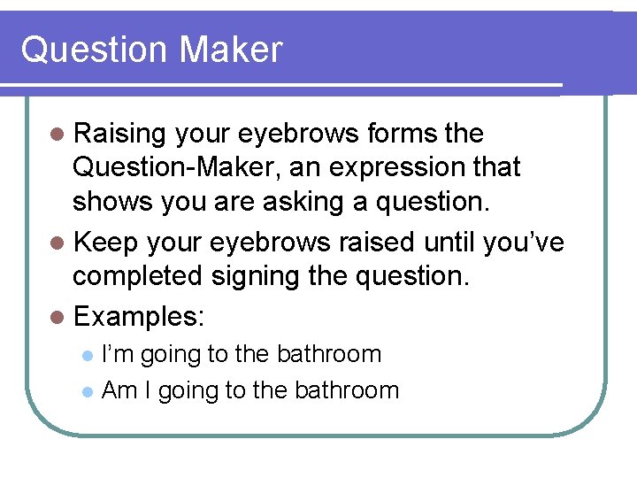 Question Maker l Raising your eyebrows forms the Question-Maker, an expression that shows you