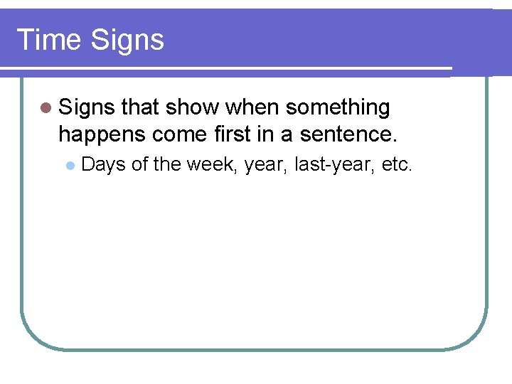 Time Signs l Signs that show when something happens come first in a sentence.