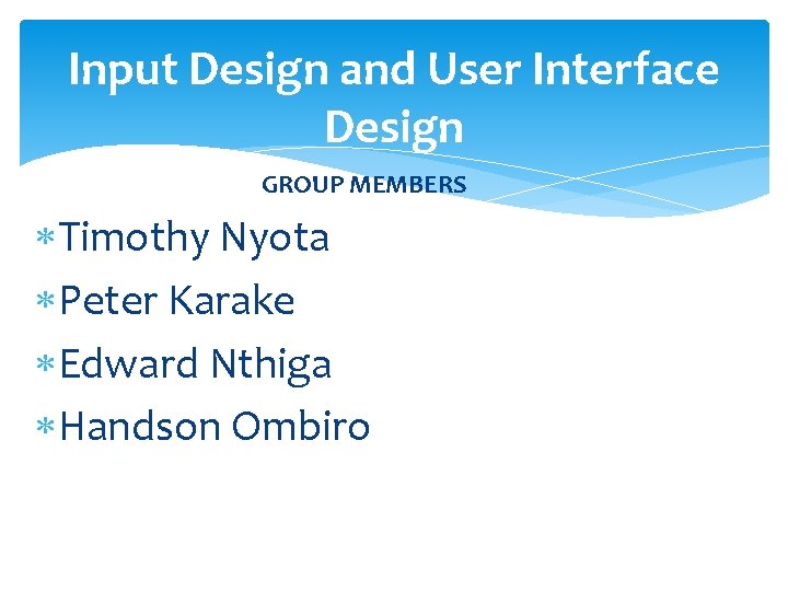 Input Design and User Interface Design GROUP MEMBERS Timothy Nyota Peter Karake Edward Nthiga