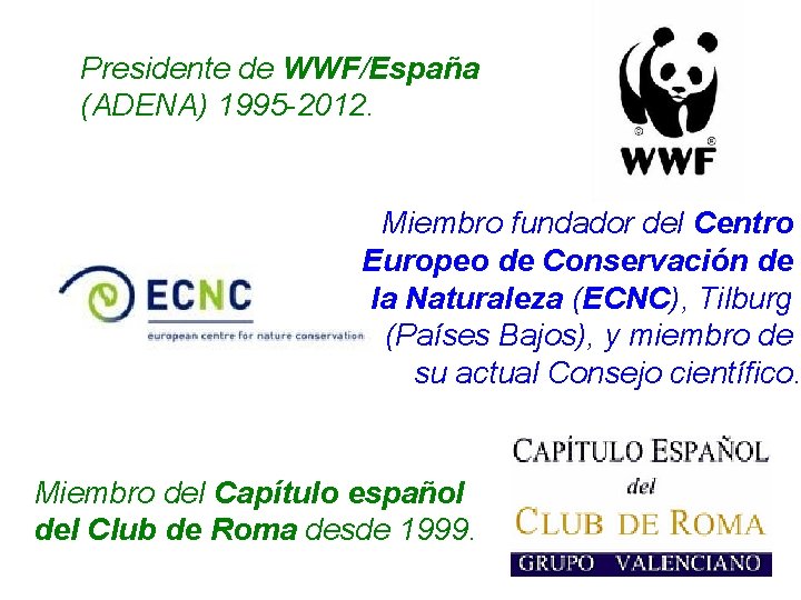 Presidente de WWF/España (ADENA) 1995 -2012. Miembro fundador del Centro Europeo de Conservación de