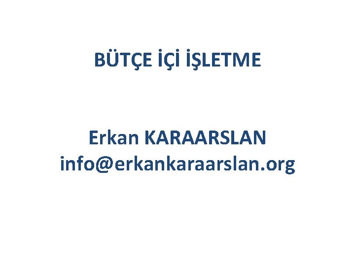 BÜTÇE İÇİ İŞLETME Erkan KARAARSLAN info@erkankaraarslan. org 