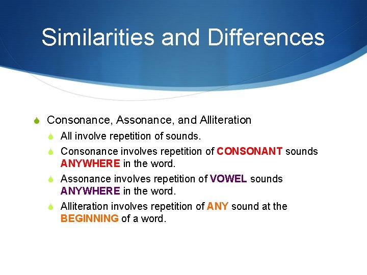 Similarities and Differences S Consonance, Assonance, and Alliteration S All involve repetition of sounds. Similarities and Differences S Consonance, Assonance, and Alliteration S All involve repetition of sounds.