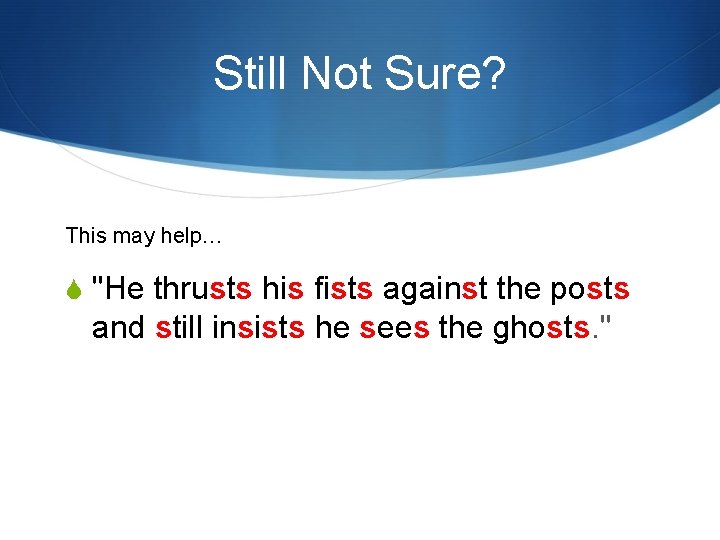Still Not Sure? This may help… S "He thrusts his fists against the posts Still Not Sure? This may help… S "He thrusts his fists against the posts