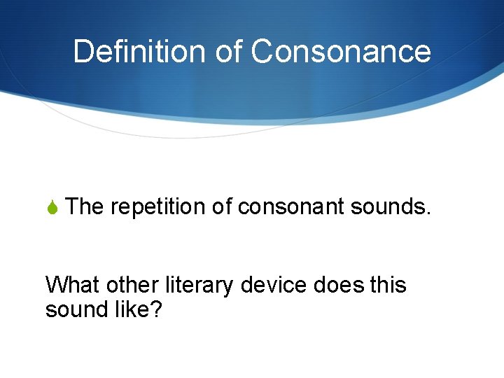 Definition of Consonance S The repetition of consonant sounds. What other literary device does Definition of Consonance S The repetition of consonant sounds. What other literary device does