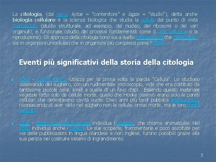 La citologia, (dal greco kytos = "contenitore" e logos = "studio"), detta anche biologia