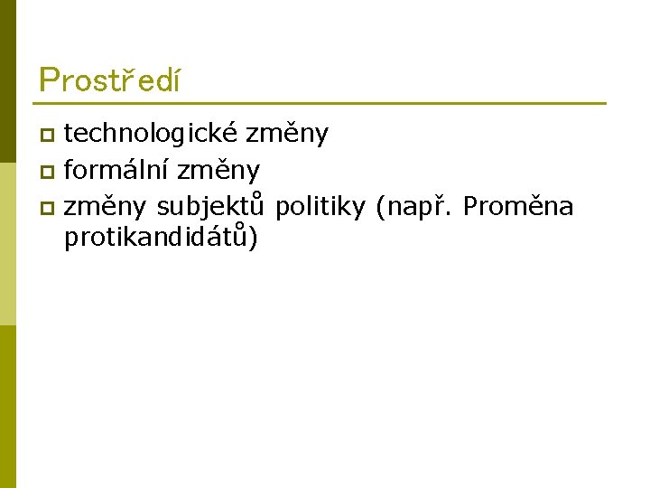 Prostředí technologické změny p formální změny p změny subjektů politiky (např. Proměna protikandidátů) p