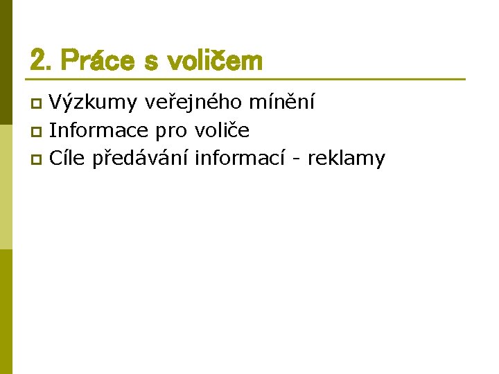 2. Práce s voličem Výzkumy veřejného mínění p Informace pro voliče p Cíle předávání