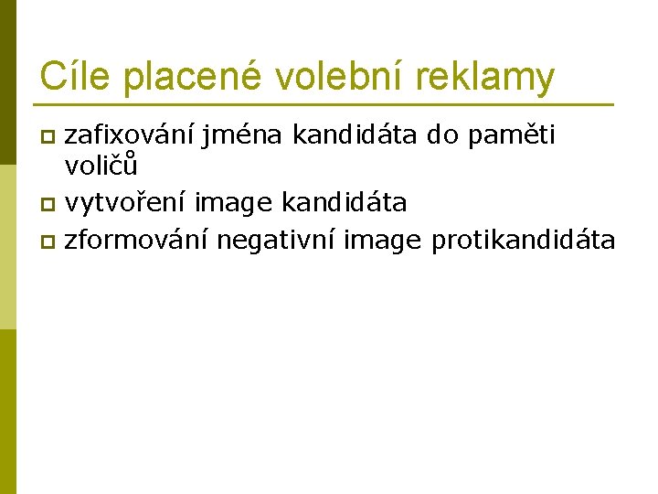 Cíle placené volební reklamy zafixování jména kandidáta do paměti voličů p vytvoření image kandidáta
