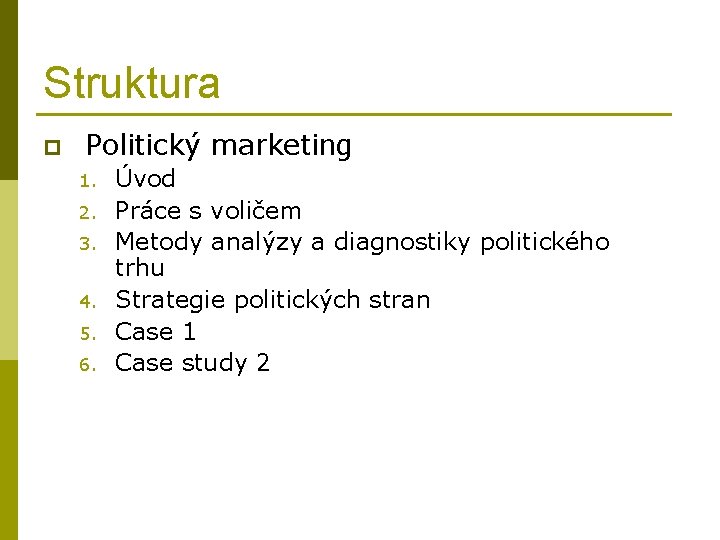 Struktura p Politický marketing 1. 2. 3. 4. 5. 6. Úvod Práce s voličem