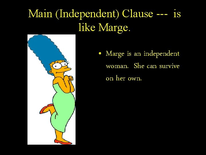 Main (Independent) Clause --- is like Marge. • Marge is an independent woman. She
