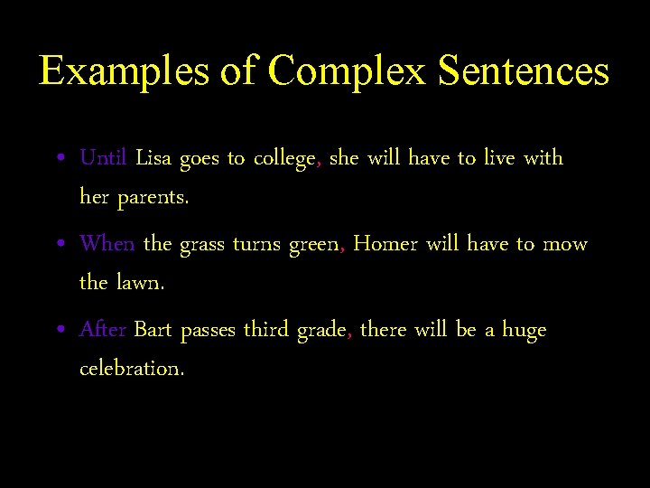 Examples of Complex Sentences • Until Lisa goes to college, she will have to