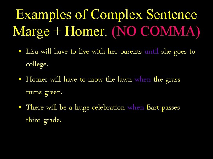 Examples of Complex Sentence Marge + Homer. (NO COMMA) • Lisa will have to