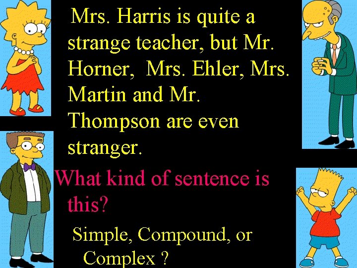 Mrs. Harris is quite a strange teacher, but Mr. Horner, Mrs. Ehler, Mrs. Martin