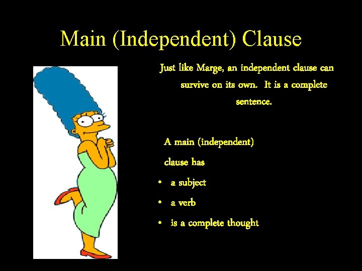 Main (Independent) Clause Just like Marge, an independent clause can survive on its own.