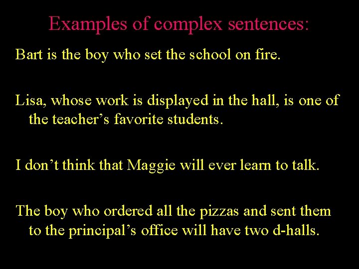 Examples of complex sentences: Bart is the boy who set the school on fire.