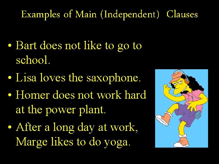 Examples of Main (Independent) Clauses • Bart does not like to go to school.