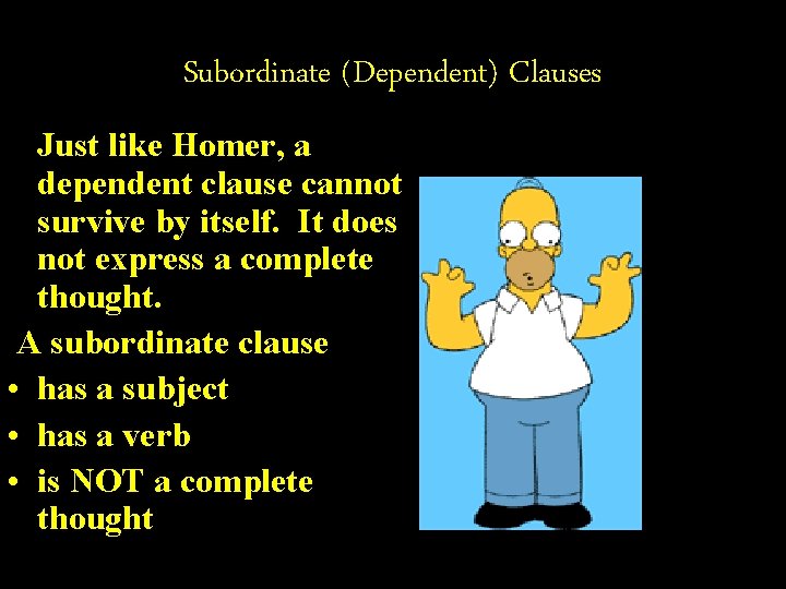 Subordinate (Dependent) Clauses Just like Homer, a dependent clause cannot survive by itself. It