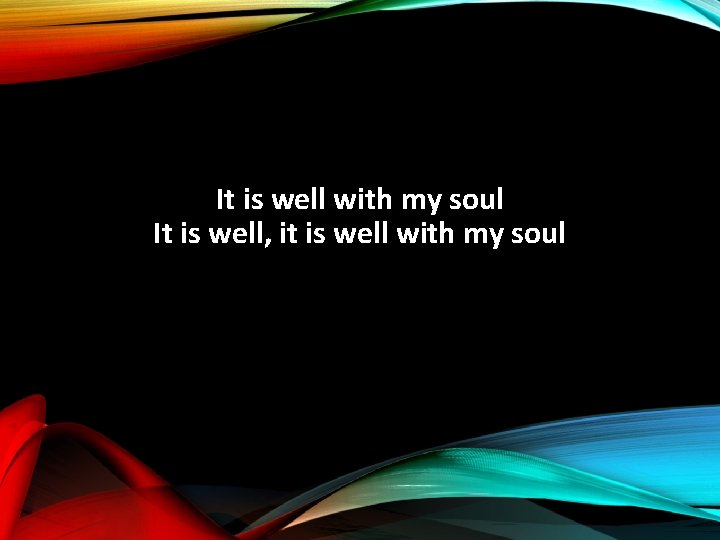 It is well with my soul It is well, it is well with my