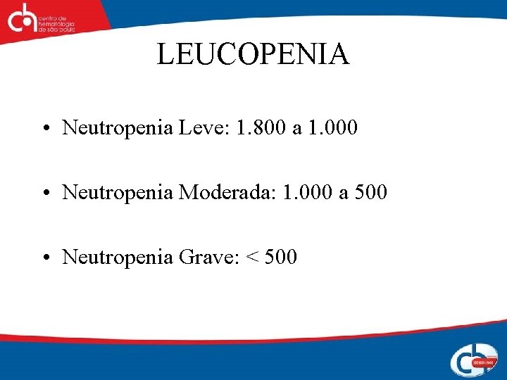 LEUCOPENIA • Neutropenia Leve: 1. 800 a 1. 000 • Neutropenia Moderada: 1. 000